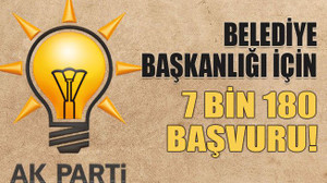 Belediye başkanlığı için 7 bin 180 başvuru!