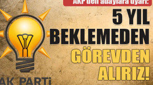 AKP’den adaylara uyarı: 5 yıl beklemeden görevden alırız!