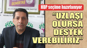 HDP seçime hazırlanıyor	 “Uzlaşı olursa destek verebiliriz”