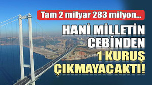 Tam 2 milyar 283 milyon…	 Hani milletin cebinden 1 kuruş çıkmayacaktı!