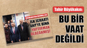 Tahir Büyükakın: Bu bir vaat değildi