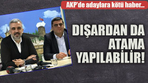 AKP’de adaylara kötü haber… Dışardan da atama yapılabilir!