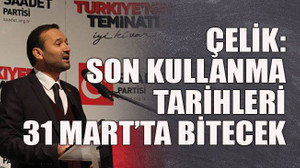 Çelik: Son kullanma tarihleri 31 Mart’ta bitecek