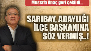 Mustafa Anaç geri çekildi… Sarıbay, adaylığı ilçe başkanına söz vermiş..!