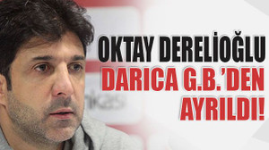 Oktay Derelioğlu Darıca G.B.’den ayrıldı!