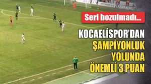 Kocaelispor’dan şampiyonluk yolunda çok önemli 3 puan