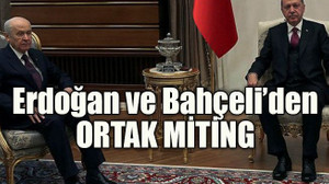 Erdoğan ve Bahçeli’den ortak miting
