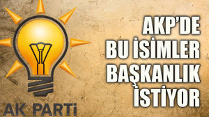AKP’de bu isimler başkanlık istiyor