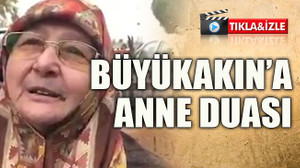 Büyükakın’a anne duası