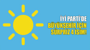 İYİ Parti’de Büyükşehir için sürpriz 4 isim!