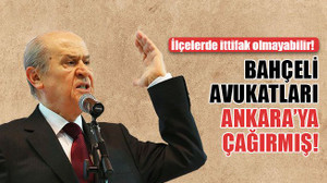 Bahçeli, avukatları Ankara’ya çağırmış!