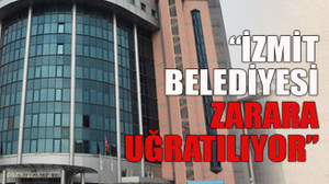 “İzmit Belediyesi zarara uğratılıyor”