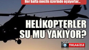 Her hafta meclis üzerinde uçuyorlar… Helikopterler su mu yakıyor?