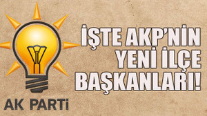 İşte AKP’nin yeni ilçe başkanları!