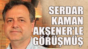 Serdar Kaman Akşener’le görüşmüş
