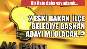 Bir liste daha yayınlandı… 2 eski bakan, ilçe belediye başkan adayı mı olacak..?