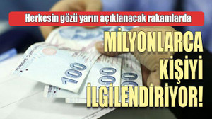 Herkesin gözü yarın açıklanacak rakamlarda MİLYONLARCA KİŞİYİ İLGİLENDİRİYOR!