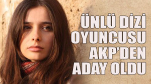 Ünlü dizi oyuncusu AKP’den aday oldu