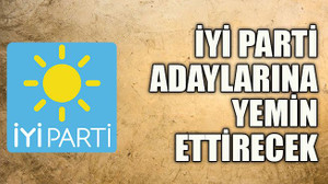 İYİ Parti adaylarına yemin ettirecek