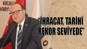 “İhracat, tarihi rekor seviyede”