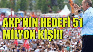 AKP’nin hedefi 51 milyon kişi!!