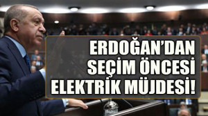 Erdoğan’dan seçim öncesi elektrik müjdesi!