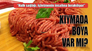 Halk sağlığı işletmenin insafına bırakılıyor! Kıymada boya var mı?