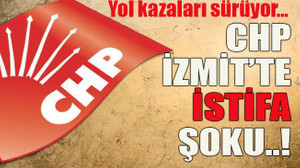 Yol kazaları sürüyor… CHP İzmit’te istifa şoku..!