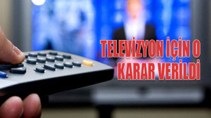 Televizyon için o karar verildi