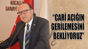 "Cari açığın gerilemesini bekliyoruz"
