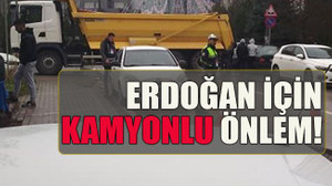 Erdoğan için kamyonlu önlem!