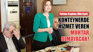 Hürriyet: Konteynerde hizmet veren muhtar olmayacak!
