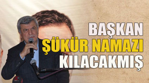 Başkan şükür namazı kılacakmış