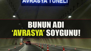 Bunun adı ‘Avrasya’ soygunu!