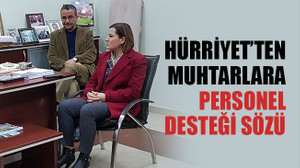 Hürriyet’ten muhtarlara personel desteği sözü