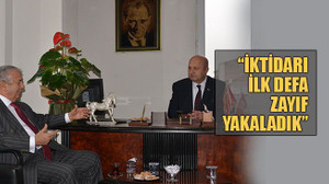 “İktidarı ilk defa zayıf yakaladık”