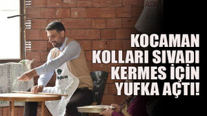 Kocaman kolları sıvadı kermes için yufka açtı!