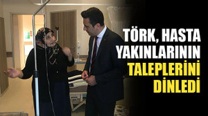 Törk, hasta yakınlarının taleplerini dinledi
