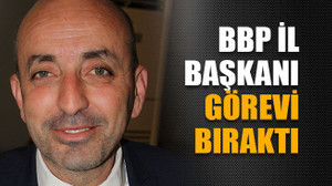 BBP İl Başkanı görevi bıraktı