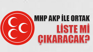 MHP, AKP ile ortak liste mi çıkaracak?
