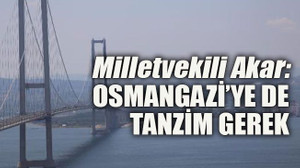 Milletvekili Akar: Osmangazi’ye de tanzim gerek