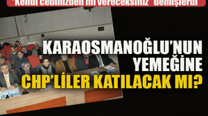 Karaosmanoğlu’nun yemeğine CHP’liler katılacak mı?