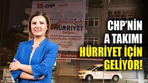 CHP’nin A Takımı, Hürriyet için geliyor!