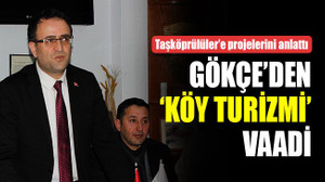 Sertif Gökçe’den ‘Köy turizmi’ vaadi