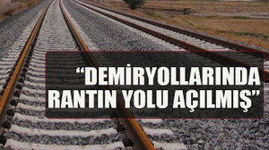 “Demiryollarında rantın yolu açılmış”