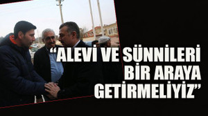 “Alevi ve Sünnileri bir araya getirmeliyiz”