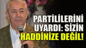 Partililerini uyardı: Sizin haddinize değil!