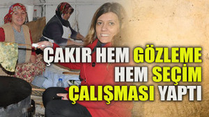 Çakır hem gözleme hem seçim çalışması yaptı