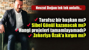 Nevzat Doğan tek tek anlattı… Zekeriya Özak'a kırgın mı?