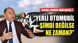 Tarhan: Yerli otomobil şimdi değilse ne zaman?